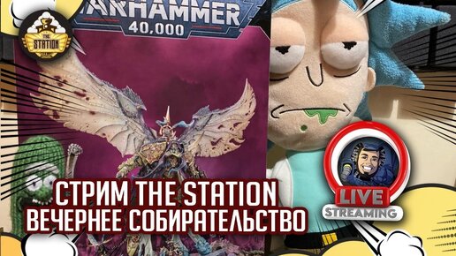 Стрим The Station | Вечернее собирательство | Warhammer 40000 | Rick & Mortarion