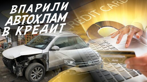 КОНСКИЙ КРЕДИТ НА 7ЛЕТ ЗА АВТОХЛАМ! ВПАРИЛИ УБИТЫЙ VW TIGUAN