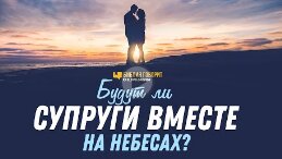 Будут ли супруги вместе на небесах_ _ _Библия говорит