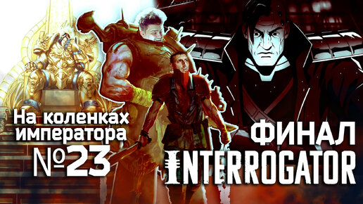 Interrogator (Дознаватель) Финал - Обзор.Реакция | На коленках императора #23