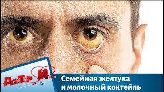 Семейная желтуха и молочный коктейль. Доктор И