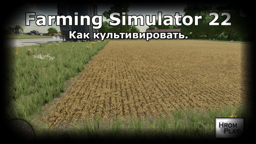 Обзор как в Farming Simulator 22 культивировать поле