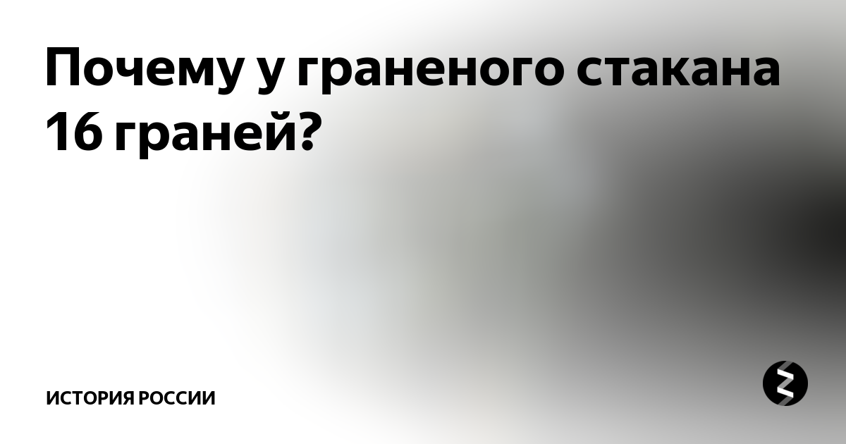 Почему у граненого стакана 16 граней? | Истории. Судьбы. Герои | Дзен