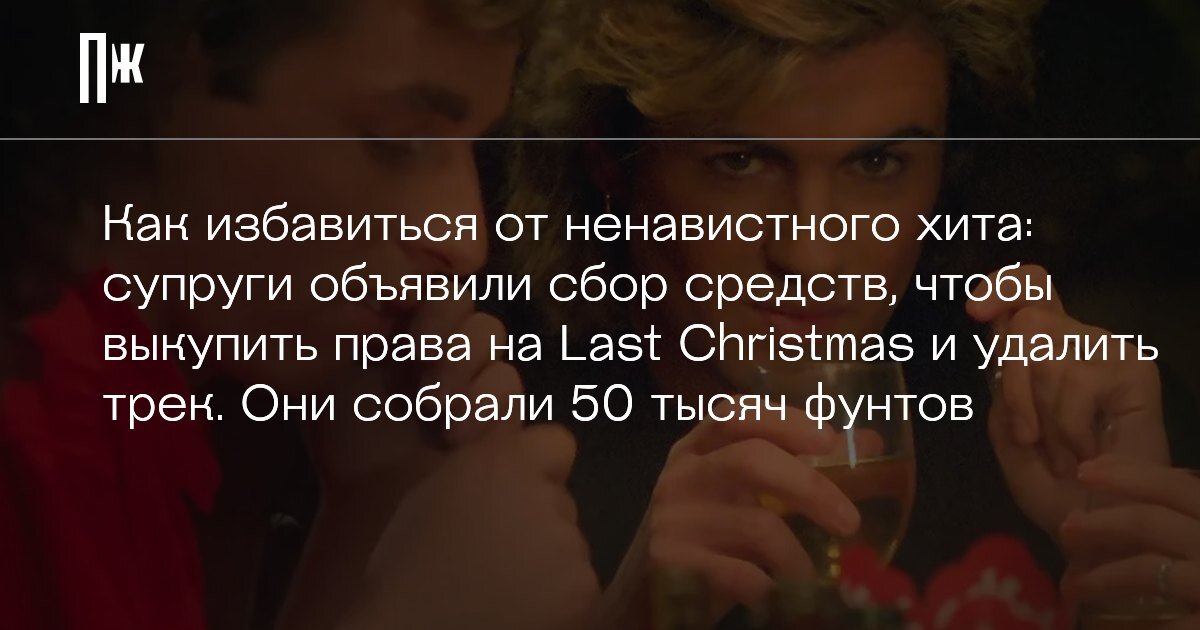     Как избавиться от ненавистного хита: супруги объявили сбор средств, чтобы выкупить права на Last Christmas и удалить трек. Они собрали 50 тысяч фунтов
