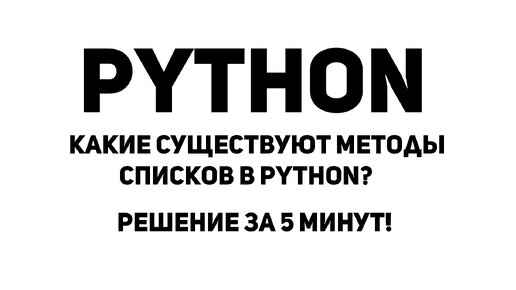 Какие существуют методы списков в Python? Решение за 5 минут!