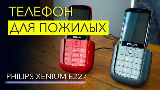 Каким должен быть телефон для пожилых людей на примере Philips Xenium E227