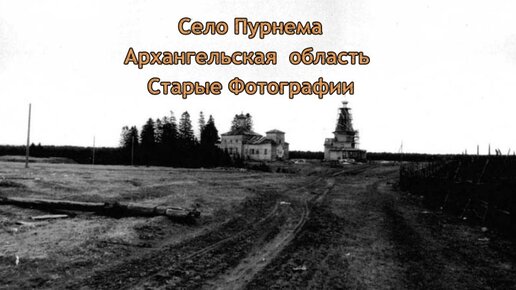 Село Пурнема ,Архангельская область ,Старые Фотографии 2022