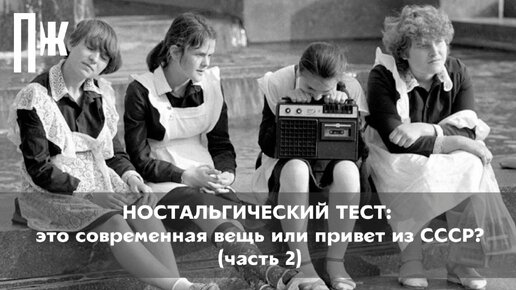 НОСТАЛЬГИЧЕСКИЙ ТЕСТ: это современная вещь или привет из СССР? (часть 2)