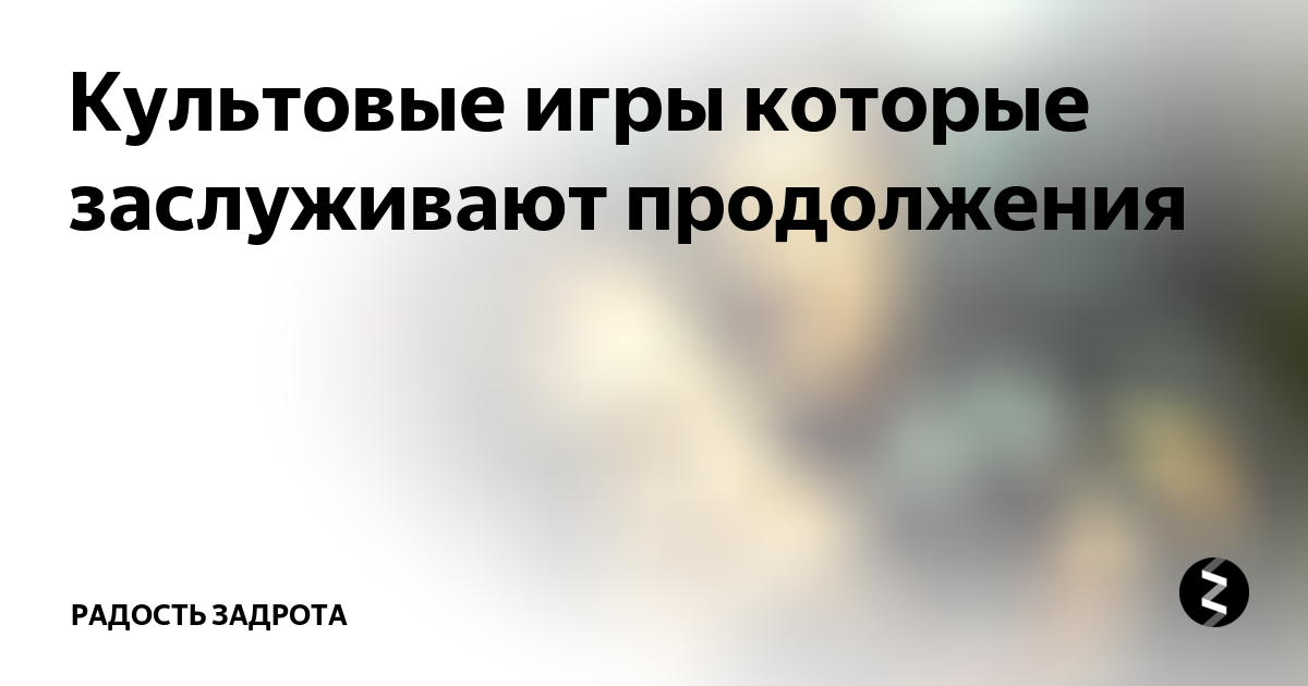 Культовые игры которые заслуживают продолжения | РАДОСТЬ ЗАДРОТА | Дзен