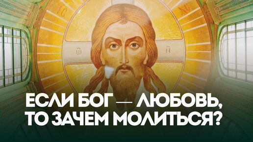 Если Бог — Любовь, то зачем молиться? / Алексей Осипов