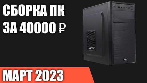 Сборка ПК за 40000 ₽. Март 2023 года. Недорогой игровой компьютер [INTEL & AMD]