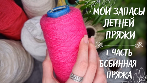 МОИ ЗАПАСЫ ЛЕТНЕЙ ПРЯЖИ | Часть 1: Бобинная пряжа 🧵