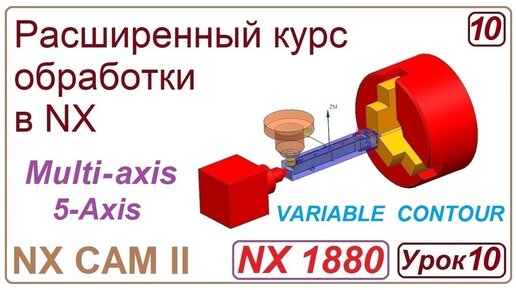 NX CAM II. Непрерывная многоосевая обработка. VARIABLE CONTOUR. Урок 10