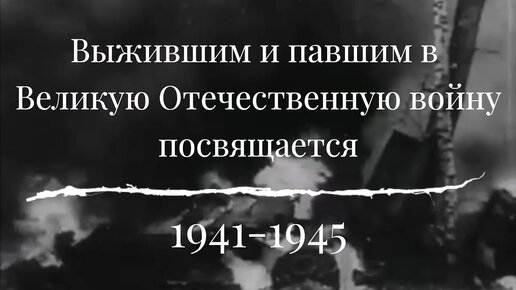 Выжившим и павшим в Великую Отечественную войну посвящается