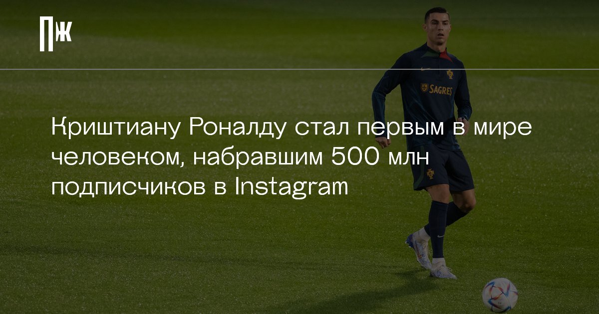     Криштиану Роналду стал первым в мире человеком, набравшим 500 млн подписчиков в Instagram
