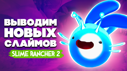 Slime Rancher 2 - СКРЕЩИВАЕМ НОВЫХ СЛАЙМОМ #2