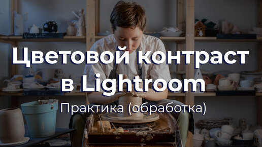 Цветовой контраст в Lightroom. Практика (обработка)