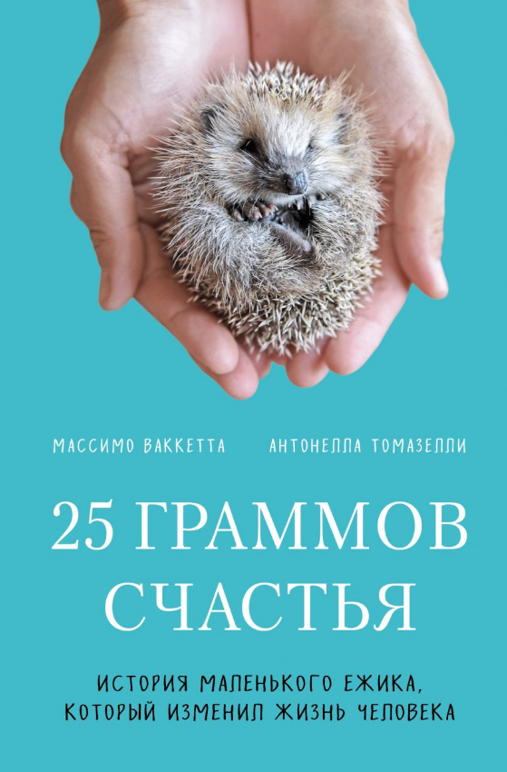 Массимо Ваккетта, Антонелла Томазелли. 25 граммов счастья. История маленького ежика, который изменил жизнь человека. Издательство Бомбора