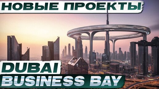 Новые проекты в Business Bay Dubai / Инвестиции в недвижимость Дубая