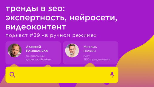 Тренды в SEO: экспертность, нейросети, видеоконтент / Михаил Шакин #vol39 / Подкаст «В ручном режиме»