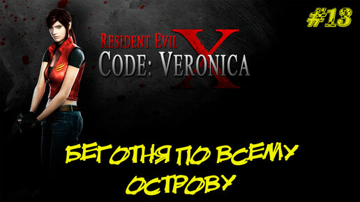 БЕГОТНЯ ПО ВСЕМУ ОСТРОВУ ➤ Resident Evil Code Veronica X #13