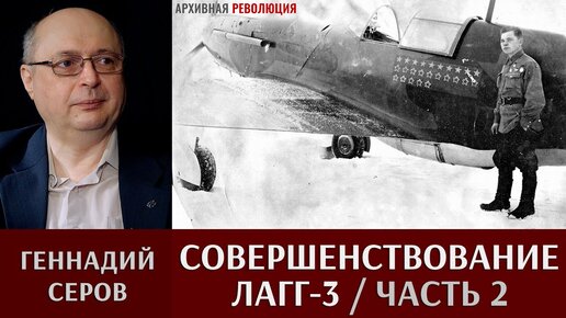 Геннадий Серов. Совершенствование самолета ЛаГГ-3. Часть 2