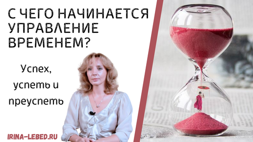 Успех, успеть и ПРЕУСПЕТЬ| Управление временем - психолог Ирина Лебедь