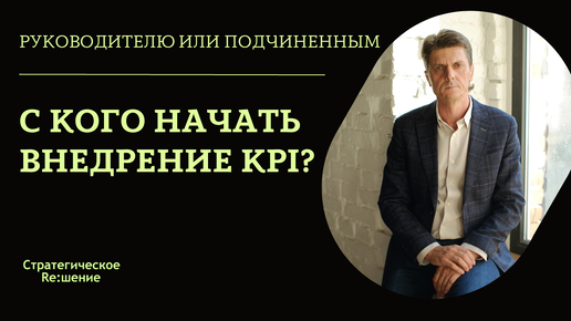 KPI - с кого начать внедрение? Сначала руководителю или подчиненным?