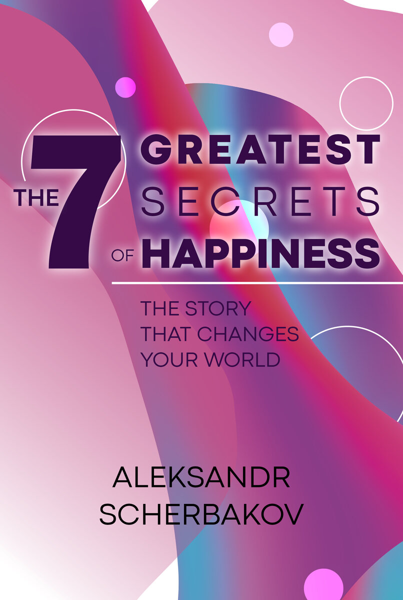 A Man Who Was Looking for Happiness. 7 Greatest Secrets of Happiness. Russian bestseller from a simple guy
