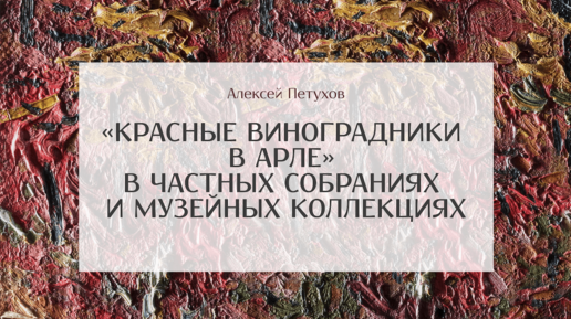 Онлайн-цикл «Диалоги о творческом пути и работе ван Гога». «Красные виноградники» в частных собраниях и музейных коллекциях