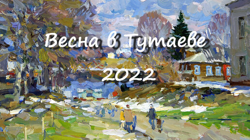 Весна в Тутаеве 2022. Художник Александр Шевелёв