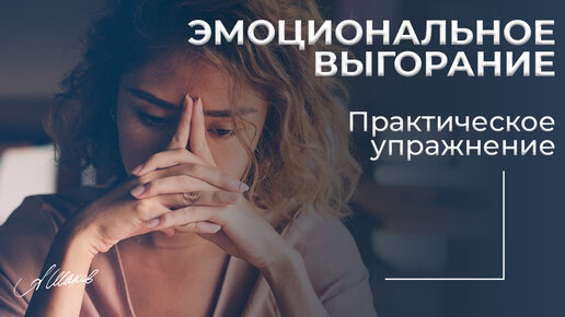 Эмоциональное выгорание. Признаки + последствия + практическое упражнение