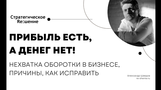 Прибыль есть, а денег нет! Кассовые разрывы, нехватка оборотных средств в бизнесе. Причины нехватки оборотки. Как исправить ситуацию?