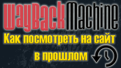 Как Посмотреть, каким был какой-либо сайт в ПРОШЛОМ \ Путешествие в ПРОШЛОЕ интернета Wayback Machine