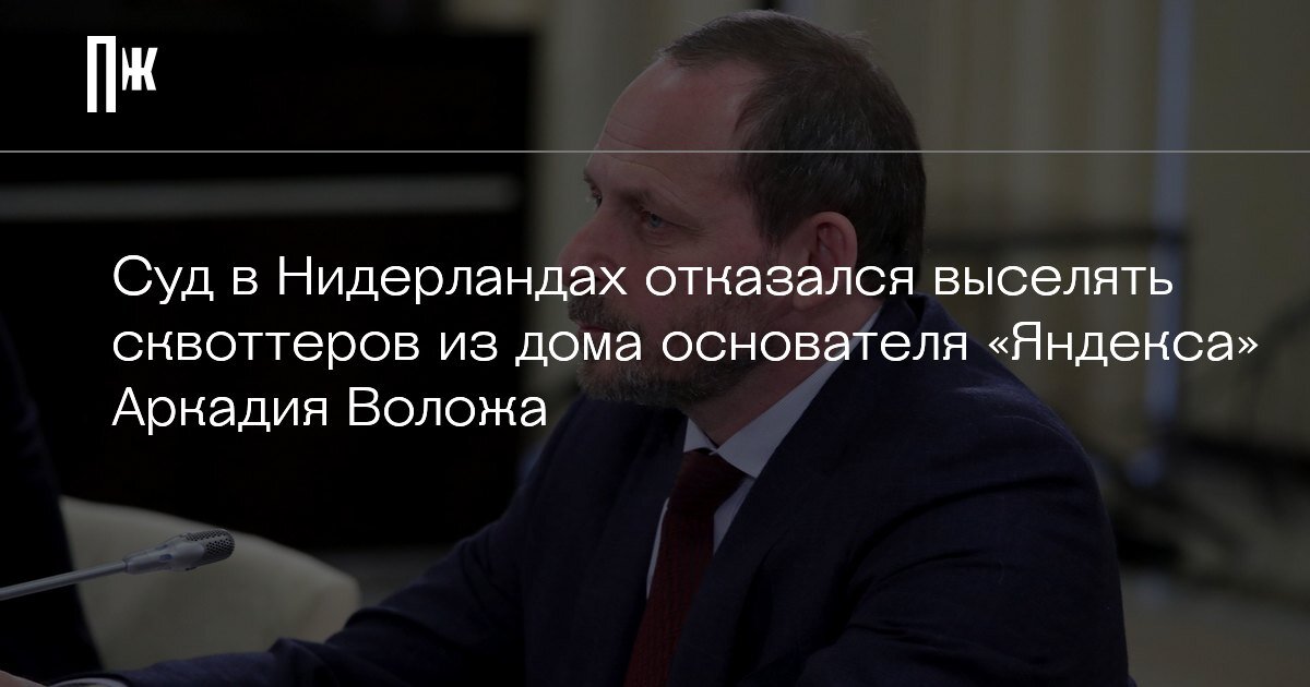     Суд в Нидерландах отказался выселять сквоттеров из дома основателя «Яндекса» Аркадия Воложа