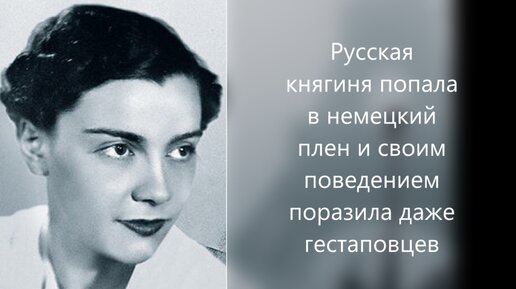 Русская княгиня, попавшая в немецкий плен и поразившая своим поведением гестаповцев