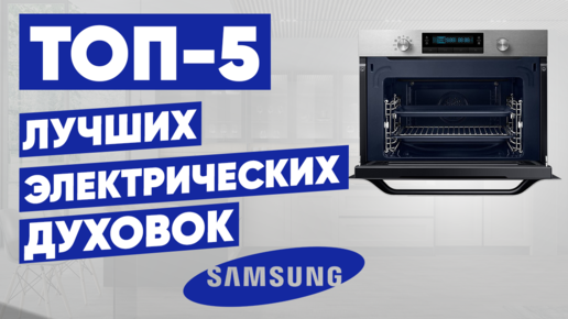 ТОП-5 электрических духовок Samsung. Рейтинг духовых шкафов