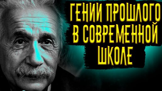 Что, если бы ГЕНИИ ПРОШЛОГО оказались в СОВРЕМЕННОЙ ШКОЛЕ?