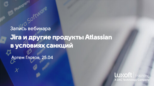 Jira и другие продукты Atlassian в условиях санкций - запись вебинара с Артемом Глотовым