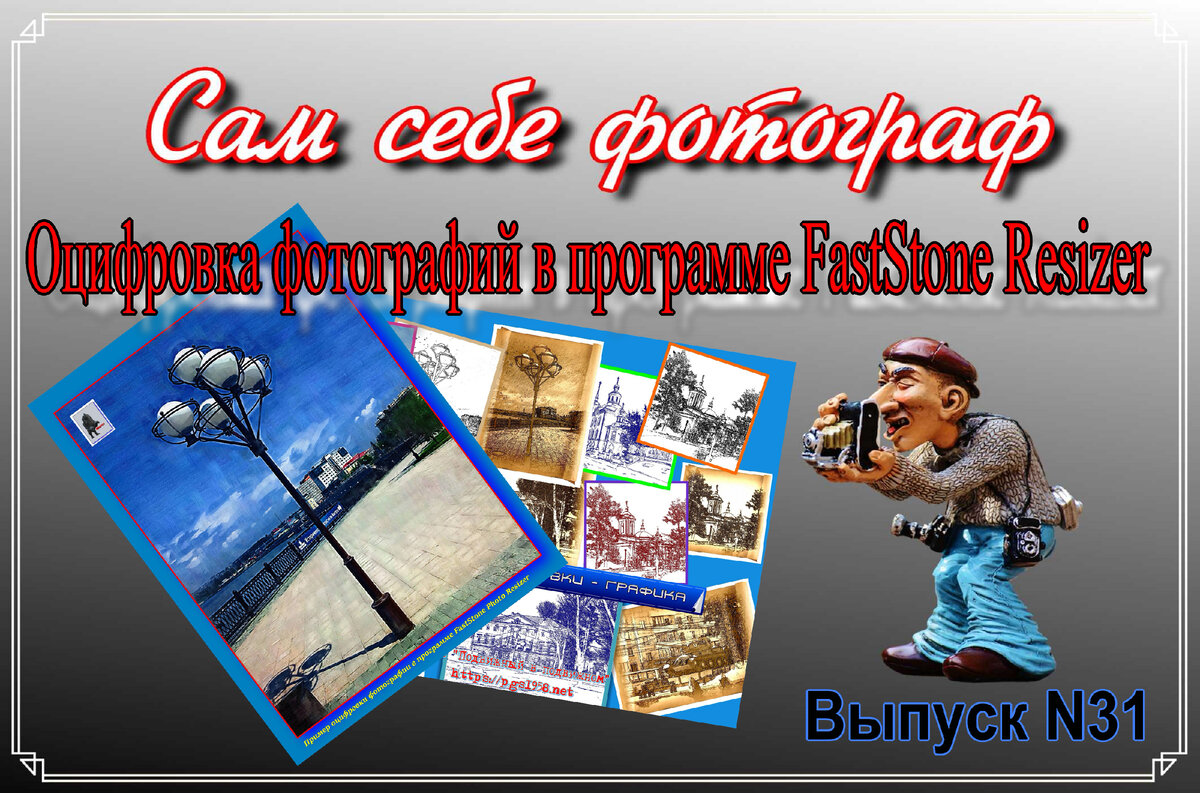 Сам себе фотограф. Выпуск N31 Оцифровка фотографий в программе FastStone Resizer