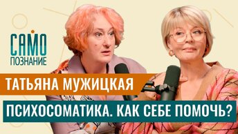 Татьяна Мужицкая: психосоматика. Как выздороветь или не заболеть?