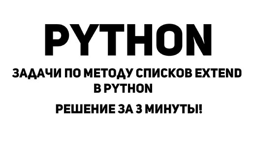 Задачи по методу списков Extend в Python. Решение за 3 минуты!