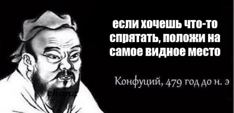 Кладите на место. Если хочешь спрятать положи на Видное место. Если хочешь что-то спрятать положи это на Видное место. Если хочешь что-то спрятать положи это на Видное место Конфуций. Не делай человеку того чего не желаешь себе Конфуций.