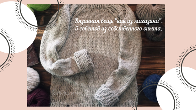 Вязанная вещь "как из магазина". 5 советов из собственного опыта.