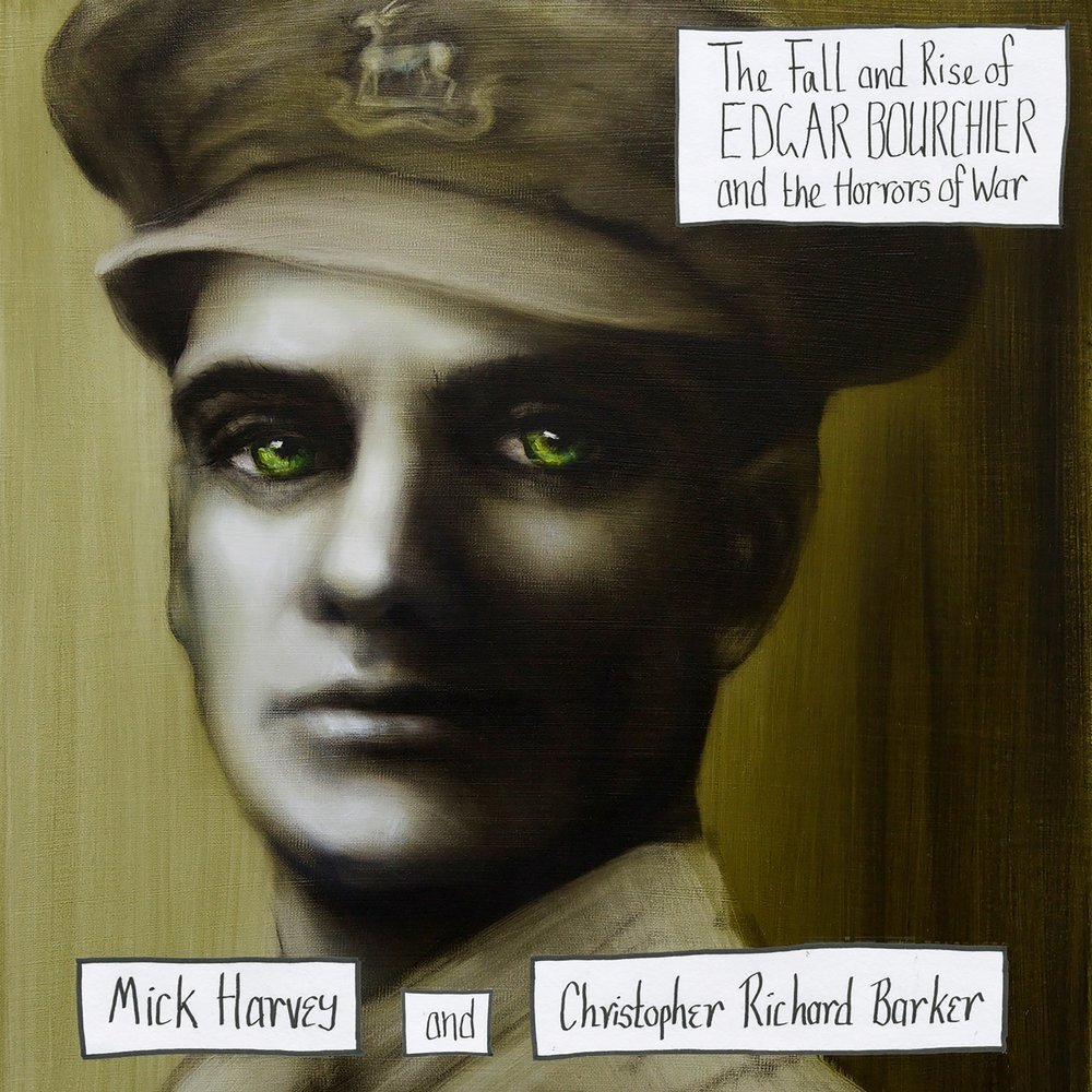 Mick Harvey & Christopher Richard Baker «The Fall and Rise of Edgar Bourchier and the Horrors of War» (p) 2018