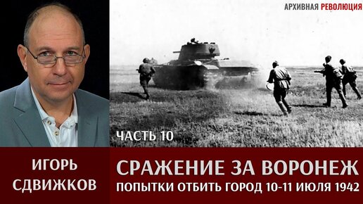 Игорь Сдвижков. Сражение за Воронеж. Часть 10.  Попытки отбить город 10-11 июля 1942 года