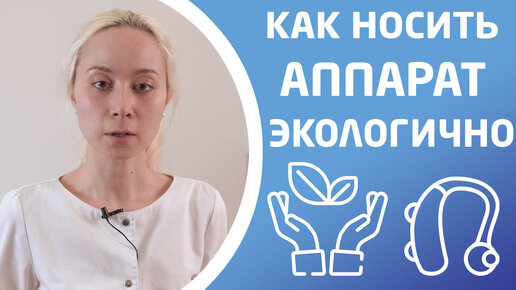 ЭКОЛОГИЯ И СЛУХОВЫЕ АППАРАТЫ. Как носить аппарат экологично.