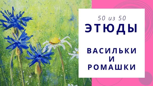 5️⃣0️⃣ Рисуем васильки и ромашки гуашью. Speed painting | Серия «50 этюдов»