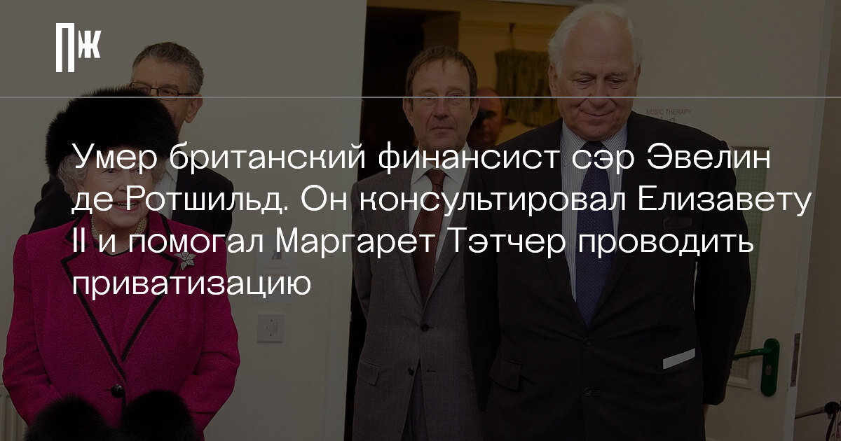    Умер британский финансист сэр Эвелин де Ротшильд. Он консультировал Елизавету II и помогал Маргарет Тэтчер проводить приватизацию