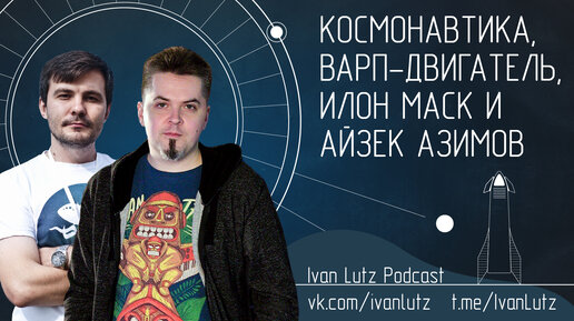 IvanLutzPodcast 002: Космонавтика, варп-двигатель, Илон Маск и Айзек Азимов. Вячеслав Авдеев